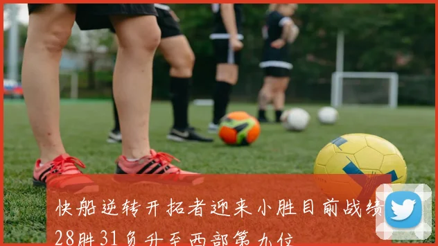 快船逆转开拓者迎来小胜目前战绩28胜31负升至西部第九位