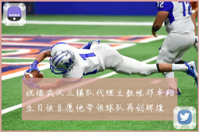 祝福武汉三镇队代理主教练邓卓翔生日快乐愿他带领球队再创辉煌