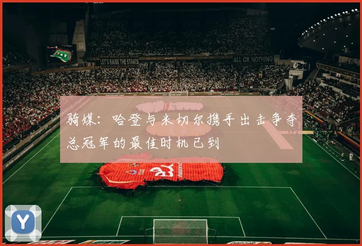 骑媒：哈登与米切尔携手出击争夺总冠军的最佳时机已到